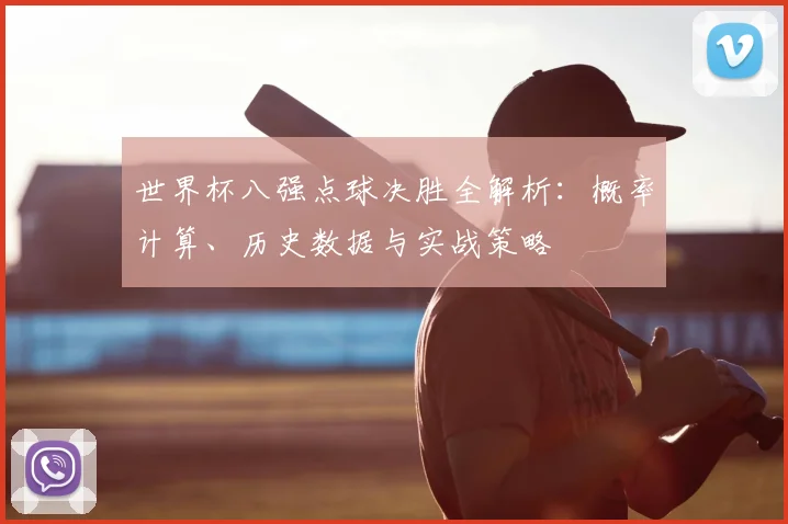 世界杯八强点球决胜全解析：概率计算、历史数据与实战策略