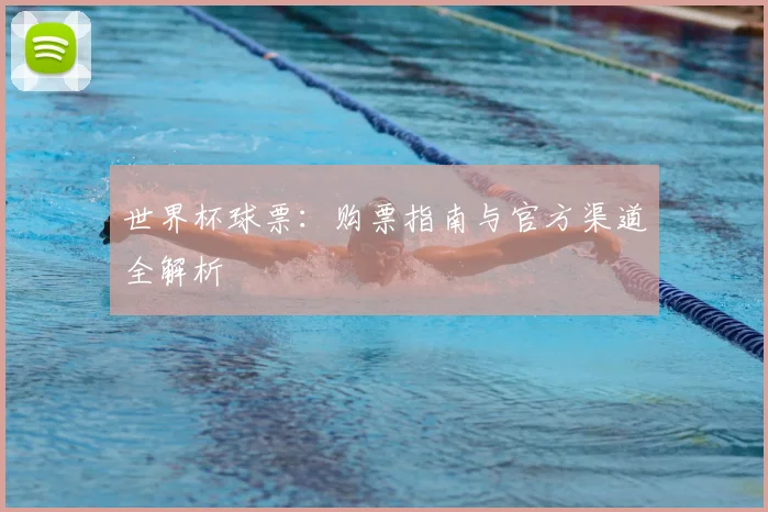 世界杯球票：购票指南与官方渠道全解析